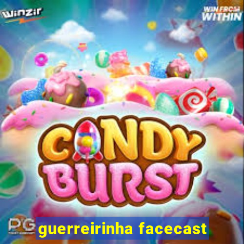 guerreirinha facecast